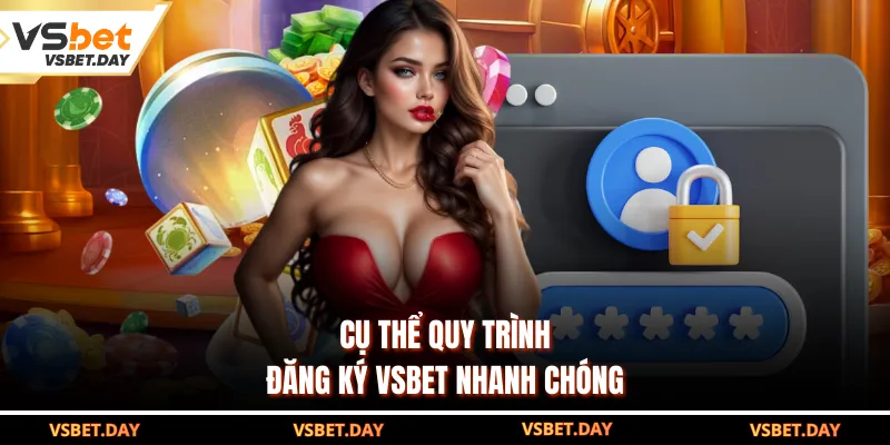 Cụ thể quy trình đăng ký VSBET nhanh chóng