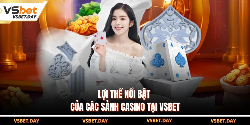 Lợi thế nổi bật của các sảnh casino tại VSBET